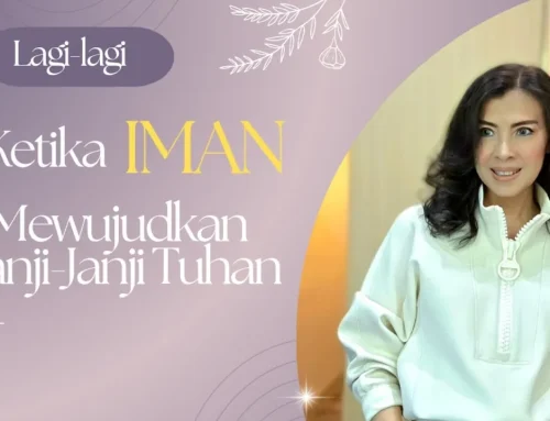 Lagi-lagi Ketika IMAN Mewujudkan Janji-Janji Tuhan